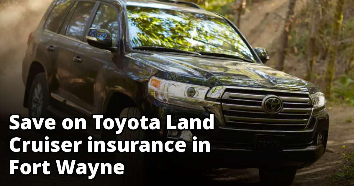 Compare Toyota Land Cruiser Insurance Quotes in Fort Wayne Indiana